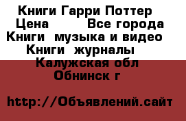 Книги Гарри Поттер › Цена ­ 60 - Все города Книги, музыка и видео » Книги, журналы   . Калужская обл.,Обнинск г.